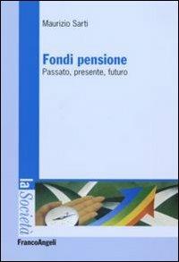 Fondi pensione. Passato, presente, futuro - Maurizio Sarti - Libro Franco Angeli 2007, La società. Saggi | Libraccio.it