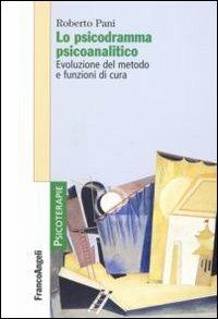 Lo psicodramma psicoanalitico. Evoluzione del metodo e funzioni di cura - Roberto Pani - Libro Franco Angeli 2007, Psicoterapie | Libraccio.it