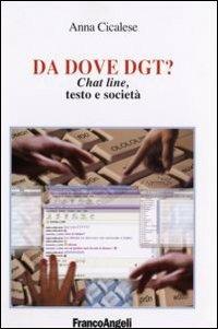 Da dove dgt? Chat line, testo e società - Anna Cicalese - Libro Franco Angeli 2007, Cultura della comunicazione | Libraccio.it