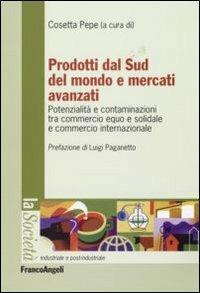 Prodotti dal sud del mondo e mercati avanzati. Potenzialità e contaminazioni tra commercio equo e solidale e commercio internazionale  - Libro Franco Angeli 2007, La società industriale e postind.-Saggi | Libraccio.it
