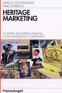 Heritage marketing. La storia dell'impresa italiana come vantaggio competitivo - Marco Montemaggi, Fabio Severino - Libro Franco Angeli 2007, Azienda moderna | Libraccio.it