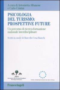 Psicologia del turismo: prospettive future. Un percorso di ricerca-formazione nazionale interdisciplinare. Scritti in onore di Marcello Cesa-Bianchi  - Libro Franco Angeli 2007 | Libraccio.it