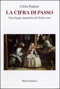 La cifra di Passo. Una loggia spagnola del Settecento - Clelia Pighetti - Libro Franco Angeli 2007 | Libraccio.it