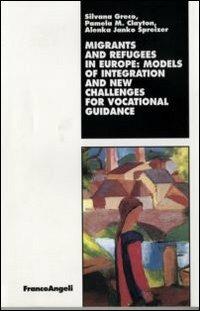 Migrants and refugees in Europe: models of integration and new challenges for vocational guidance - Silvana Greco, Pamela M. Clayton, Alenka Janko Spreizer - Libro Franco Angeli 2007 | Libraccio.it