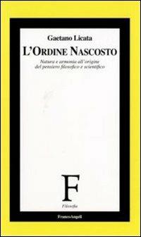 L' ordine nascosto. Natura e armonia all'origine del pensiero filosofico e scientifico - Gaetano Licata - Libro Franco Angeli 2007, Filosofia | Libraccio.it