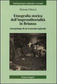 Etnografia storica dell'imprenditorialità in Brianza. Antropologia di un'economia regionale - Simone Ghezzi - Libro Franco Angeli 2007, Antropologia culturale e sociale | Libraccio.it