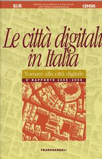 Le città digitali in Italia. Tornare alla città digitale. Rapporto 2005-2006  - Libro Franco Angeli 2007, Rete urbana delle rappresentanze | Libraccio.it