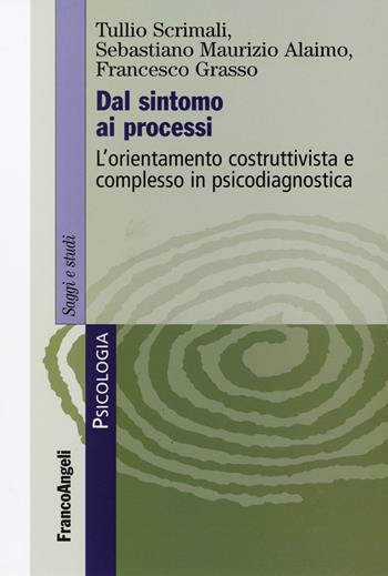 Dal sintomo ai processi. L'orientamento costruttivista e complesso in psicodiagnostica - Tullio Scrimali, Sebastiano Maurizio Alaimo, Francesco Grasso - Libro Franco Angeli 2007, Serie di psicologia | Libraccio.it