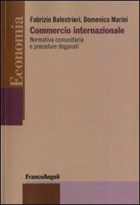 Commercio internazionale. Normativa comunitaria e procedure doganali - Fabrizio Balestrieri, Domenico Marini - Libro Franco Angeli 2015, Economia - Strumenti | Libraccio.it