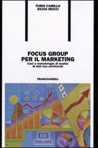 Focus group per il marketing. Casi e metodologie di analisi di dati non strutturati - Furio Camillo, Silvia Mucci - Libro Franco Angeli 2007, Formazione permanente | Libraccio.it