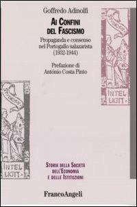 Ai confini del fascismo. Propaganda e consenso nel Portogallo salazarista (1932-1944) - Goffredo Adinolfi - Libro Franco Angeli 2007, Storia della società, dell'econom. e ist. | Libraccio.it