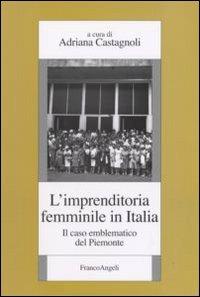 L' imprenditoria femminile in Italia. Il caso emblematico del Piemonte  - Libro Franco Angeli 2007, Istituto studi storici Gaetano Salvemini | Libraccio.it