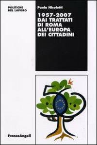 Dai Trattati di Roma all'Europa dei cittadini 1957-2007 - Paola Nicoletti - Libro Franco Angeli 2007, Politiche del lavoro. Studi e ricerche | Libraccio.it