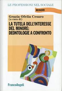 La tutela dell'interesse del minore: deontologie a confronto  - Libro Franco Angeli 2007, Le professioni nel sociale | Libraccio.it