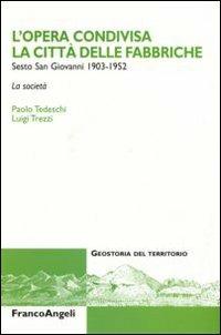 L' opera condivisa. La città delle fabbriche. Sesto San Giovanni (1930-1952). La società - Paolo Tedeschi, Luigi Trezzi - Libro Franco Angeli 2007, Geostoria del territorio | Libraccio.it