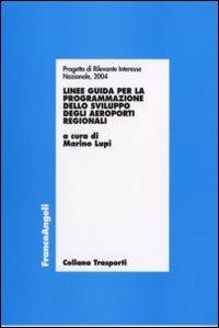 Linee guida per la programmazione dello sviluppo degli aeroporti regionali  - Libro Franco Angeli 2007, Trasporti | Libraccio.it