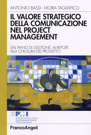 Il valore strategico della comunicazione nel project management. Dal piano di gestione, ai report, alla chiusura del progetto - Antonio Bassi, Moira Tagliafico - Libro Franco Angeli 2015, Azienda moderna | Libraccio.it