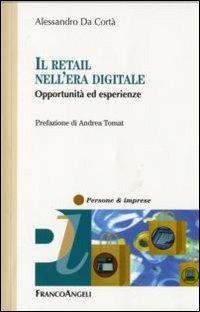 Il retail nell'era digitale. Opportunità ed esperienze - Alessandro Da Cortà - Libro Franco Angeli 2007, Persone & imprese | Libraccio.it
