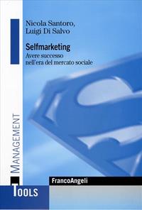 Selfmarketing. Avere successo nell'era del mercato globale - Nicola Santoro, Luigi Di Salvo - Libro Franco Angeli 2007, Management Tools | Libraccio.it