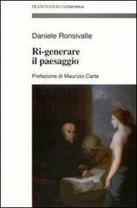 Ri-generare il paesaggio - Daniele Ronsivalle - Libro Franco Angeli 2007, Urbanistica-Documenti | Libraccio.it