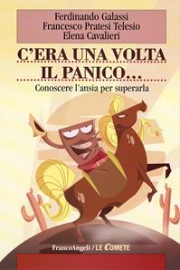 C'era una volta il panico. Conoscere l'ansia per superarla - Ferdinando Galassi, Francesco Pratesi Telesio, Elena Cavalieri - Libro Franco Angeli 2016, Le comete | Libraccio.it