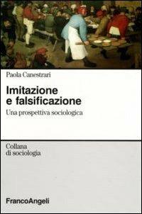 Imitazione e falsificazione. Una prospettiva sociologica - Paola Canestrari - Libro Franco Angeli 2007, Sociologia | Libraccio.it