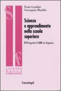Scienza e apprendimento nella scuola superiore. Il progetto CARE in Liguria - Paolo Gentilini, Giuseppina Manildo - Libro Franco Angeli 2007, Scienze della formazione. Ricerche | Libraccio.it