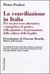La conciliazione in Italia. Per un percorso alternativo e integrativo di pratica della giustizia e di promozione della cultura della legalità - Pietro Praderi - Libro Franco Angeli 2007 | Libraccio.it