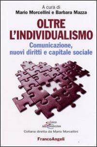 Oltre l'individualismo. Comunicazione, nuovi diritti e capitale sociale  - Libro Franco Angeli 2008, Scienze della comunicazione. Saggi | Libraccio.it