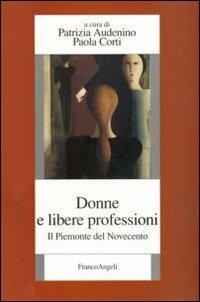 Donne e libere professioni. Il Piemonte del Novecento  - Libro Franco Angeli 2007, Istituto studi storici Gaetano Salvemini | Libraccio.it