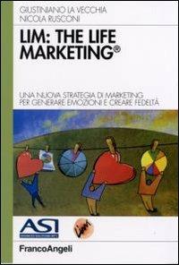 LIM: the life marketing. Una nuova strategia di marketing per generare emozioni e creare fedeltà - Giustiniano La Vecchia, Nicola Rusconi - Libro Franco Angeli 2007, Azienda moderna | Libraccio.it