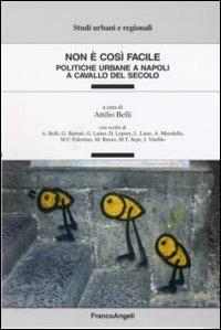 Non è così facile. Politiche urbane a Napoli a cavallo del secolo - Attilio Belli - Libro Franco Angeli 2007, Studi urbani e regionali | Libraccio.it