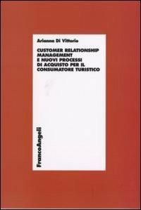 Customer relationship management e nuovi processi d'acquisto per il consumatore turistico - Arianna Di Vittorio - Libro Franco Angeli 2015, Economia - Ricerche | Libraccio.it