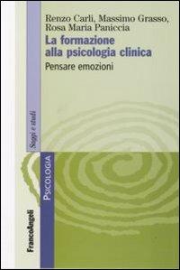 La formazione alla psicologia clinica. Pensare emozioni - Renzo Carli, Massimo Grasso, Rosa Maria Paniccia - Libro Franco Angeli 2007, Serie di psicologia | Libraccio.it