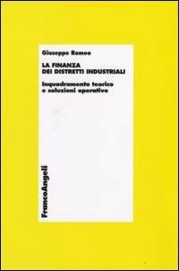 La finanza dei distretti industriali. Inquadramento teorico e soluzioni operative - Giuseppe Romeo - Libro Franco Angeli 2007, Economia e politica industriale | Libraccio.it