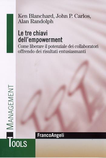 Le tre chiavi dell'empowerment. Come liberare il potenziale dei collaboratori offrendo dei risultati entusiasmanti - Kenneth Blanchard, John P. Carlos, W. Alan Randolph - Libro Franco Angeli 2016, Management Tools | Libraccio.it
