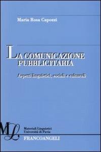 La comunicazione pubblicitaria. Aspetti linguistici, sociali e culturali - Maria Rosa Capozzi - Libro Franco Angeli 2015, Materiali linguistici-Univ. di Pavia | Libraccio.it