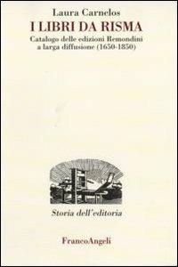 I libri da risma. Catalogo delle edizioni Remondini a larga diffusione (1650-1850) - Laura Carnelos - Libro Franco Angeli 2009, Studi e ricerche di storia dell'editoria | Libraccio.it