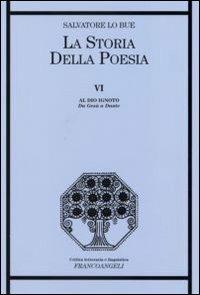 La storia della poesia. Vol. 6: Al Dio ignoto. Da Gesù a Dante. - Salvatore Lo Bue - Libro Franco Angeli 2009, Critica letteraria e linguistica | Libraccio.it