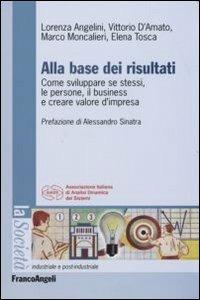Alla base dei risultati. Come sviluppare se stessi, le persone, il business e creare valore d'impresa  - Libro Franco Angeli 2007, Società industriale e postindustriale | Libraccio.it