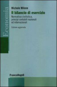 Il bilancio di esercizio. Normativa civilistica, principi contabili nazionali e internazionali - Michele Milone - Libro Franco Angeli 2009, Economia - Strumenti | Libraccio.it