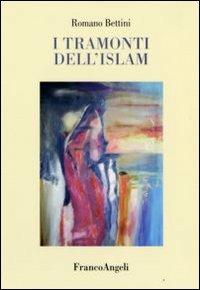 I tramonti dell'Islam - Romano Bettini - Libro Franco Angeli 2008 | Libraccio.it