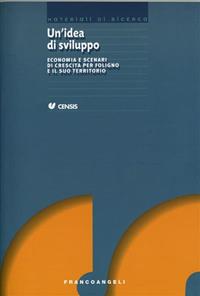Un' idea di sviluppo. Economia e scenari di crescita per Foligno e il suo territorio  - Libro Franco Angeli 2007, CENSIS-Materiali di ricerca | Libraccio.it