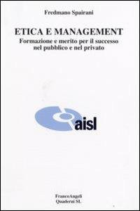 Etica e management. Formazione e merito per il successo nel pubblico e nel privato - Fredmano Spairani - Libro Franco Angeli 2011, SL. Quaderni/Volumi | Libraccio.it
