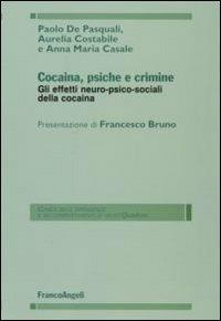 Cocaina, psiche e crimine. Gli effetti neuro-psico-sociali della cocaina - Paolo De Pasquali, Aurelia Costabile, Annamaria Casale - Libro Franco Angeli 2008, Clinica delle dipend. e dei comp. d'abuso | Libraccio.it
