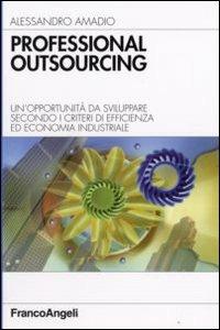 Professional outsourcing. Un'opportunità da sviluppare secondo i criteri di efficienza ed economia industriale - Alessandro Amadio - Libro Franco Angeli 2008, Azienda moderna | Libraccio.it