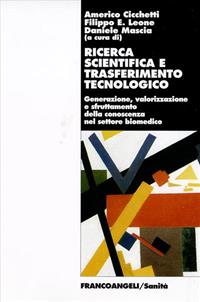 Ricerca scientifica e trasferimento tecnologico. Generazione, valorizzazione e sfruttamento della conoscenza nel settore biomedico  - Libro Franco Angeli 2007, Sanità | Libraccio.it