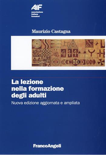La lezione nella formazione degli adulti - Maurizio Castagna - Libro Franco Angeli 2016, Ass. italiana formatori | Libraccio.it