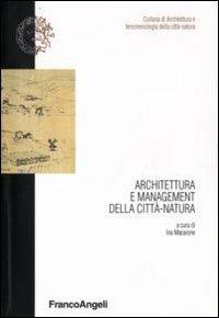 Architettura e management della città-natura  - Libro Franco Angeli 2007, Architet. e fenomenol. della città natura | Libraccio.it