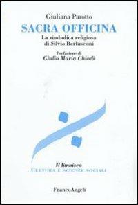 Sacra officina. La simbolica religiosa di Silvio Berlusconi - Giuliana Parotto - Libro Franco Angeli 2010, Il limnisco. Cultura e scienze sociali | Libraccio.it